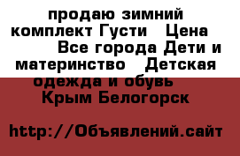 продаю зимний комплект Густи › Цена ­ 3 000 - Все города Дети и материнство » Детская одежда и обувь   . Крым,Белогорск